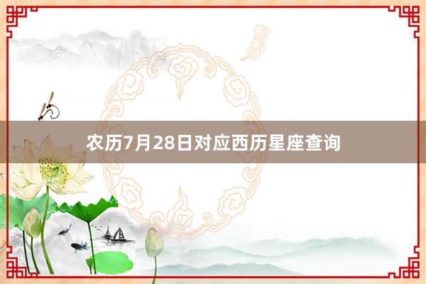 农历7月28日对应西历星座查询