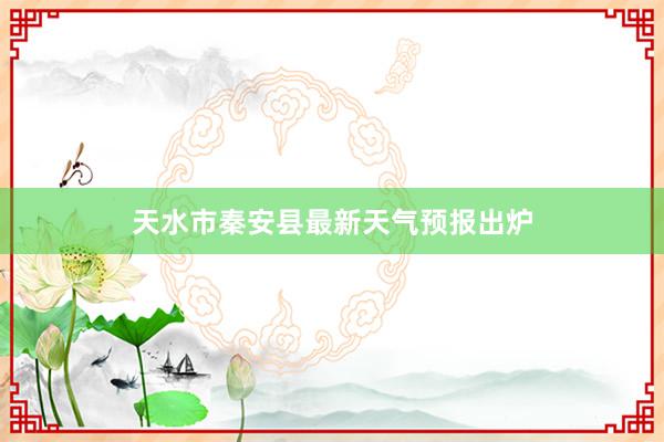 天水市秦安县最新天气预报出炉